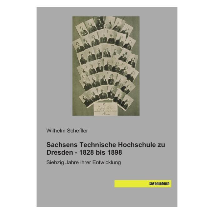 Saxonia Sachsens Technische Hochschule zu Dresden - 1828 bis 1898 (Deutsch, Softcover, Wilhelm Scheffler) (7467162)