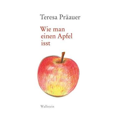 Wie man einen Apfel isst, Taschenbuch von Teresa Präauer, Wallstein Erfolgstitel - Belletristik und Sachbuch, 978-3-8353-5758-7