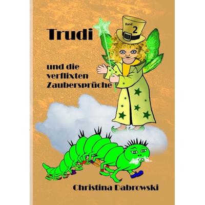 Trudi / Trudi und die verflixten Zaubersprüche, Taschenbuch von Christina Dabrowski, Epubli, 978-3-7541-1972-3