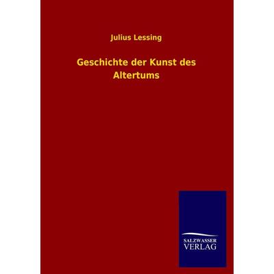 Geschichte der Kunst des Altertums, Taschenbuch von Julius Lessing, Salzwasser, 978-3-8460-3807-9