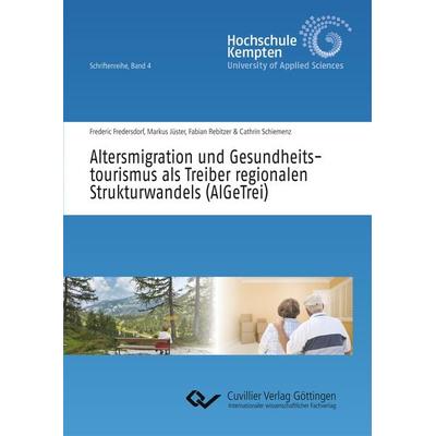 Altersmigration und Gesundheitstourismus als Treiber regionalen Strukturwandels (AlGeTrei), Taschenbuch von Frederic Fredersdorf,Markus Jüster,Fabian