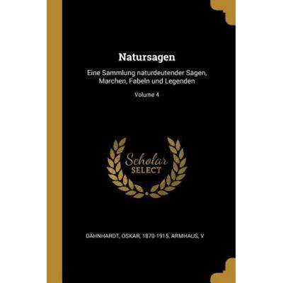 Natursagen: Eine Sammlung Naturdeutender Sagen, Marchen, Fabeln Und Legenden; Volume 4, Taschenbuch von Oskar Dahnhardt,Armhaus V., Creative Media