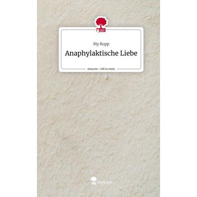 Anaphylaktische Liebe. Life is a Story - story.one, Gebundene Ausgabe von My Rupp, Story.one publishing, 978-3-7108-7261-7