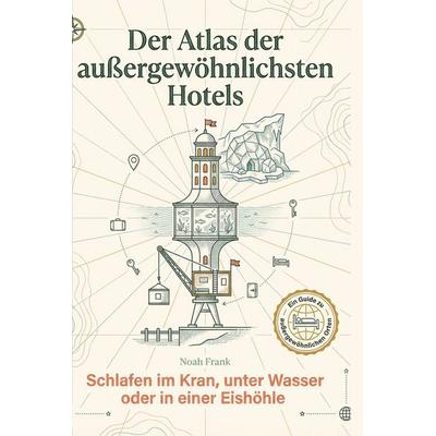 Der Atlas der außergewöhnlichsten Hotels, Gebundene Ausgabe von Noah Frank, BoD - Books on Demand, 978-3-695-38362-7