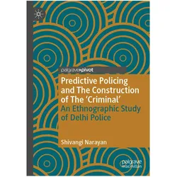 Predictive Policing and The Construction of The 'Criminal', Fachbücher von Shivangi Narayan