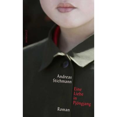 Eine Liebe in Pjöngjang, Gebundene Ausgabe von Andreas Stichmann, Rowohlt