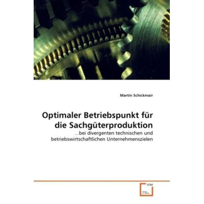 Schickmair, M: Optimaler Betriebspunkt für die Sachgüterprod, Taschenbuch von Martin Schickmair, VDM, 978-3-639-29832-1