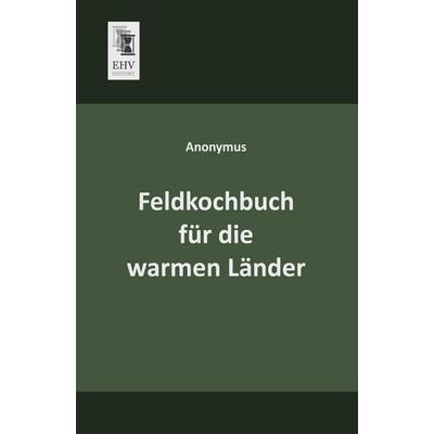 Feldkochbuch für die warmen Länder, Taschenbuch von Anonymus, EHV-History, 978-3-95564-093-4