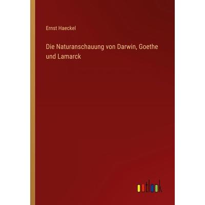 Die Naturanschauung von Darwin, Goethe und Lamarck, Taschenbuch von Ernst Haeckel, Outlook, 978-3-368-25368-4