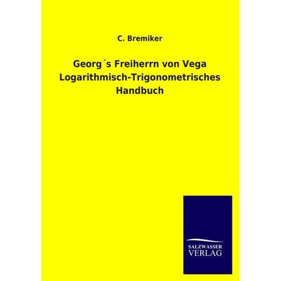 Georg's Freiherrn von Vega Logarithmisch-Trigonometrisches Handbuch, Taschenbuch von C. Bremiker, Salzwasser, 978-3-8460-3024-0