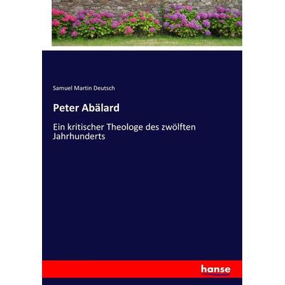 Peter Abälard, Taschenbuch von Samuel Martin Deutsch, Hansebooks, 978-3-7446-0653-0