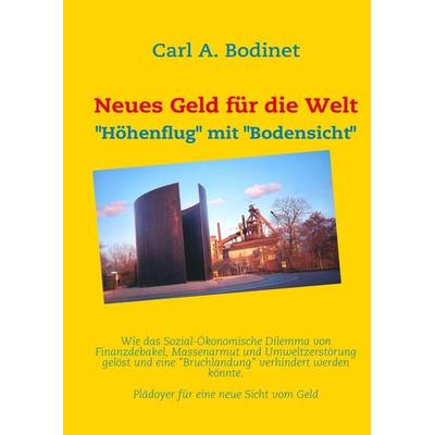 Neues Geld für die Welt, Gebundene Ausgabe von Carl A. Bodinet, BoD – Books on Demand, 978-3-8423-2624-8