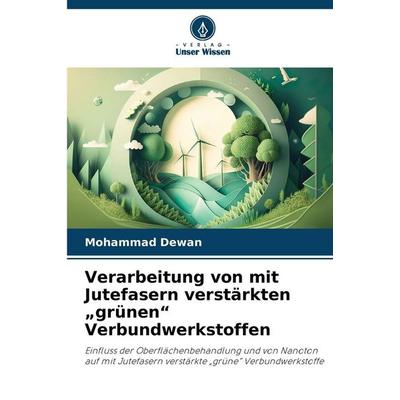 Verarbeitung von mit Jutefasern verstärkten 'grünen' Verbundwerkstoffen, Taschenbuch von Mohammad Dewan, Verlag Unser Wissen