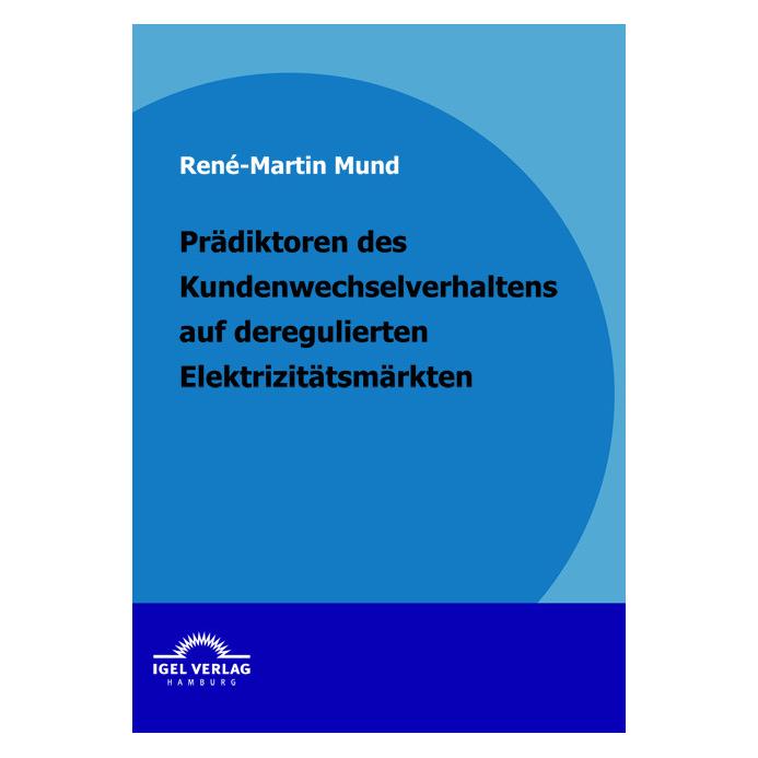 Igel Records Prädiktoren des Kundenwechselverhaltens auf deregulierten Elektrizitätsmärkten (Deutsch, Softcover, Rene Mund, René-Martin Mund) (8102806)