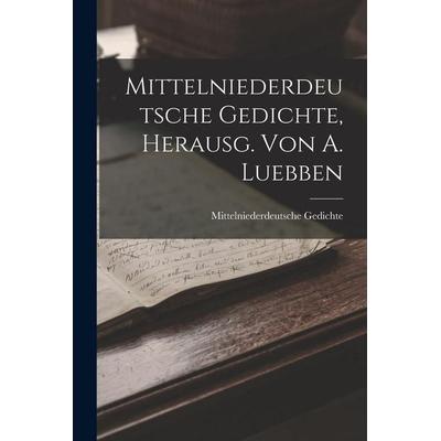 Mittelniederdeutsche Gedichte, Herausg. Von A. Luebben, Taschenbuch von Mittelniederdeutsche Gedichte, Legare Street Press, 978-1-01-901592-6