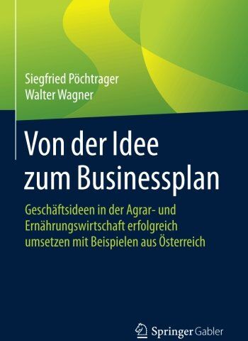 Siegfried Pöchtrager - Von der Idee zum Businessplan: Geschäftsideen in der Agrar- und Ernährungswirtschaft erfolgreich umsetzen mit Beispielen aus Österreich - Preis vom 30.09.2026 09:01:18 h