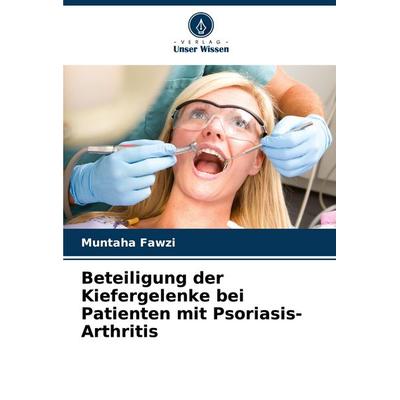 Beteiligung der Kiefergelenke bei Patienten mit Psoriasis-Arthritis, Taschenbuch von Muntaha Fawzi, Verlag Unser Wissen, 978-620-7-36549-4
