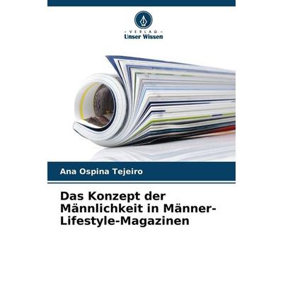 Das Konzept der Männlichkeit in Männer-Lifestyle-Magazinen, Taschenbuch von Ana Ospina Tejeiro, Verlag Unser Wissen, 978-620-8-99769-4