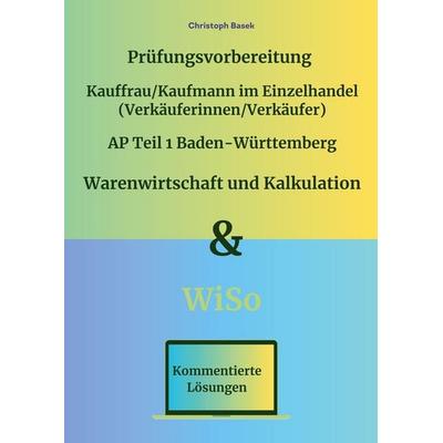 Prüfungsvorbereitung Kauffrau/Kaufmann im Einzelhandel (Verkäuferinnen/Verkäufer) AP Teil 1 Baden-Württemberg Warenwirtschaft und Kalkulation & WiSo,