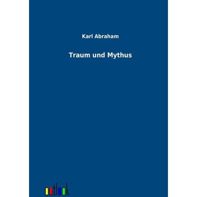Traum und Mythus, Taschenbuch von Karl Abraham, Outlook, 978-3-86403-495-4