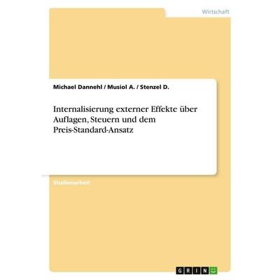 Internalisierung externer Effekte über Auflagen, Steuern und dem Preis-Standard-Ansatz, Taschenbuch von Michael Dannehl,Musiol A.,Stenzel D., GRIN,