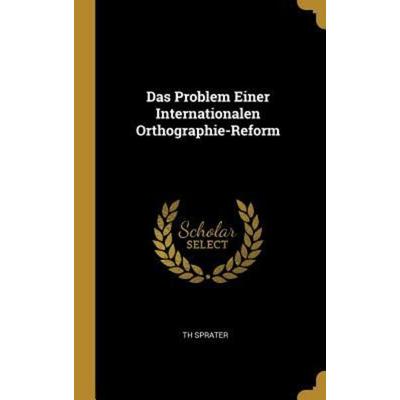 Das Problem Einer Internationalen Orthographie-Reform, Gebundene Ausgabe von Th Sprater, Creative Media Partners, LLC, 978-0-270-53462-7