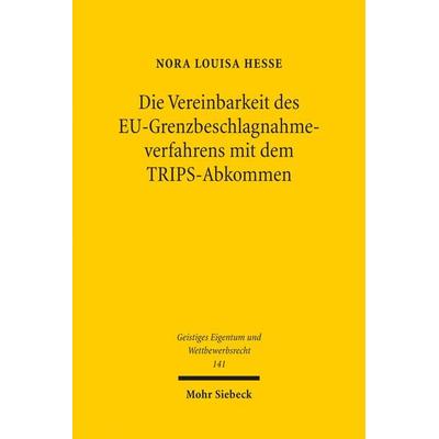 Die Vereinbarkeit des EU-Grenzbeschlagnahmeverfahrens mit dem TRIPS-Abkommen, Taschenbuch von Nora Louisa Hesse, Mohr Siebeck, 978-3-16-155993-8