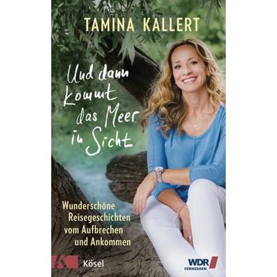 Und dann kommt das Meer in Sicht, Gebundene Ausgabe von Tamina Kallert, Kösel, 978-3-466-37281-2