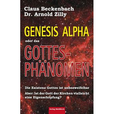 Genesis Alpha oder das Gottesphänomen, Taschenbuch von Claus Beckenbach,Arnold Zilly, Waldkirch Verlag