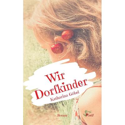Wir Dorfkinder, Taschenbuch von Katharina Göbel, Freigeist, 978-3-910345-00-3
