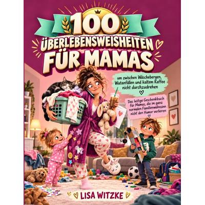 100 Überlebensweisheiten für Mamas - Das lustige Geschenkbuch für Mamas, Taschenbuch von Lisa Witzke, Seru Verlag, 978-3-692-77043-7