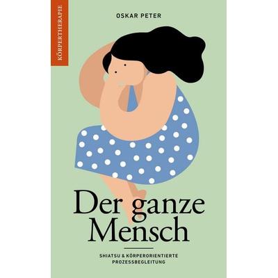 Der ganze Mensch, Taschenbuch von Oskar Peter, BoD – Books on Demand, 978-3-7562-2639-9