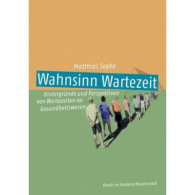 Wahnsinn Wartezeit, Taschenbuch von Matthias Soyka, BoD – Books on Demand, 978-3-7448-1277-1
