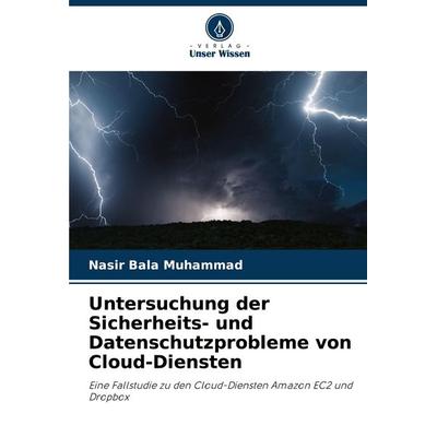 Untersuchung der Sicherheits- und Datenschutzprobleme von Cloud-Diensten, Taschenbuch von Nasir Bala Muhammad, Verlag Unser Wissen, 978-620-9-16718-8