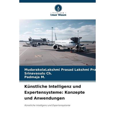 Künstliche Intelligenz und Expertensysteme: Konzepte und Anwendungen, Taschenbuch von MudarakolaLakshmi Prasad Lakshmi Prasad,Srinavasulu Ch.,Padmaja