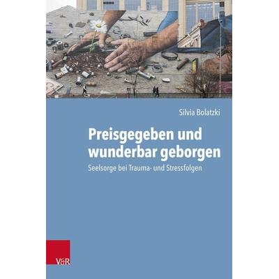 Preisgegeben und wunderbar geborgen, Gebundene Ausgabe von Silvia Bolatzki, Vandenhoeck + Ruprecht, 978-3-525-60037-5