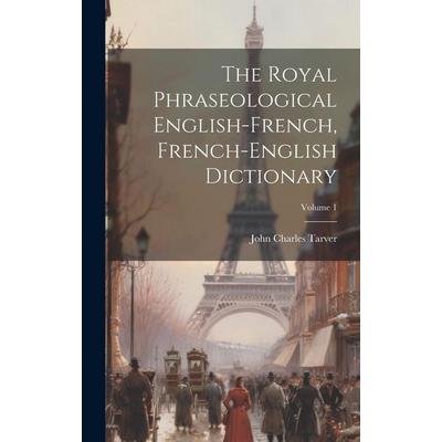 The Royal Phraseological English-french, French-english Dictionary; Volume 1, Gebundene Ausgabe von John Charles Tarver, Creative Media Partners, LLC,