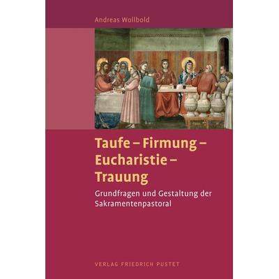 Taufe - Firmung - Eucharistie - Trauung, Taschenbuch von Andreas Wollbold, Pustet, F, 978-3-7917-3205-3