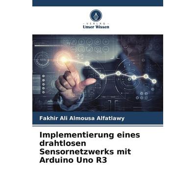 Implementierung eines drahtlosen Sensornetzwerks mit Arduino Uno R3, Taschenbuch von Fakhir Ali Almousa Alfatlawy, Verlag Unser Wissen,