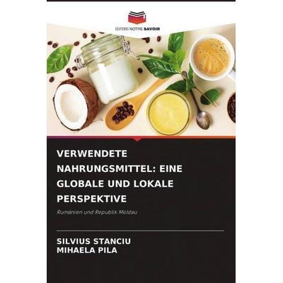 VERWENDETE NAHRUNGSMITTEL: EINE GLOBALE UND LOKALE PERSPEKTIVE, Taschenbuch von Silvius Stanciu,Mihaela Pila, Editions Notre Savoir, 978-620-6-48481-3