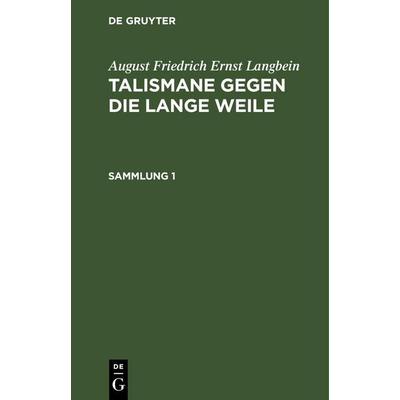 August Friedrich Ernst Langbein: Talismane gegen die lange Weile. Sammlung 1, Gebundene Ausgabe von August Friedrich Ernst Langbein, De Gruyter
