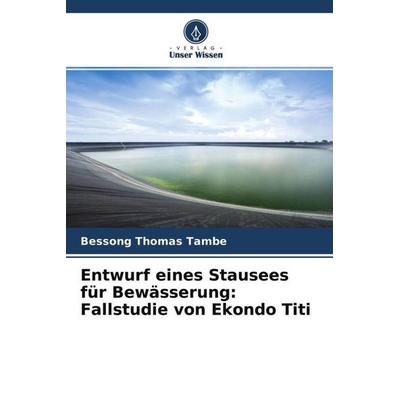 Entwurf eines Stausees für Bewässerung: Fallstudie von Ekondo Titi, Taschenbuch von Bessong Thomas Tambe, Verlag Unser Wissen, 978-620-4-75523-6