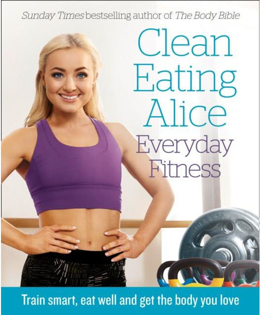 HARPERCOLLINS Clean Eating Alice: Everyday Fitness – Healthy Recipes & Practical Workout Guide for Everyday Wellness by Alice Liveing – Workout & Nutrition Guide