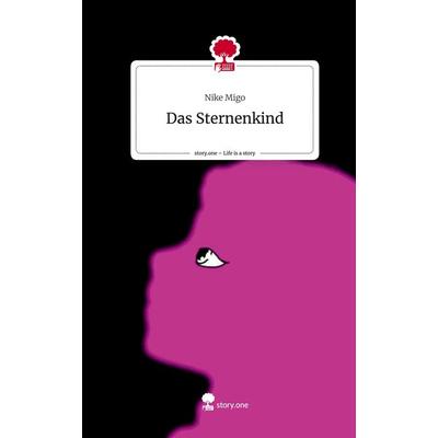 Das Sternenkind. Life is a Story - story.one, Gebundene Ausgabe von Nike Migo, Story.one publishing, 978-3-7115-1251-2