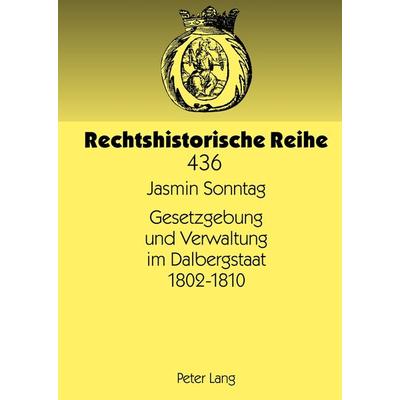 Gesetzgebung und Verwaltung im Dalbergstaat 1802-1810, Gebundene Ausgabe von Jasmin Sonntag, Peter Lang GmbH, Internationaler Verlag der