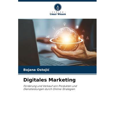 Digitales Marketing, Taschenbuch von Bojana Ostoji¿, Verlag Unser Wissen, 978-620-7-79763-9