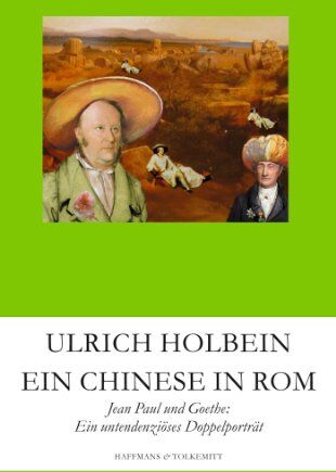 Ulrich Holbein - Ein Chinese in Rom: Jean Paul und Goethe: Ein untendenziöses Doppelporträt - Preis vom 11.10.2026 03:10:56 h