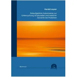 Zeitaufgelöste Kalorimetrie zur Untersuchung struktureller und reaktiver Dynamik bei Proteinen, Fachbücher von Harald Leyser