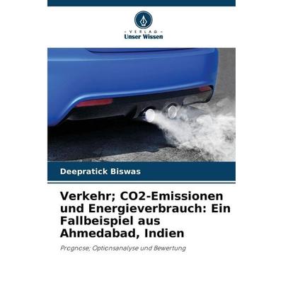Verkehr; CO2-Emissionen und Energieverbrauch: Ein Fallbeispiel aus Ahmedabad, Indien, Taschenbuch von Deepratick Biswas, Verlag Unser Wissen,