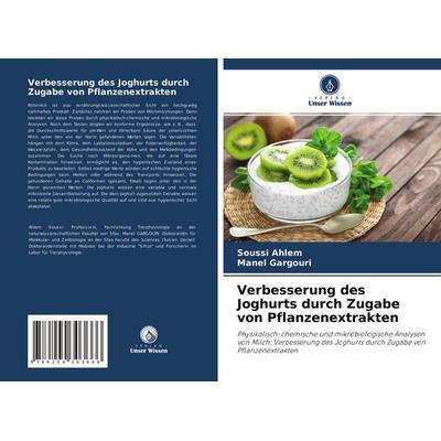 Verbesserung des Joghurts durch Zugabe von Pflanzenextrakten, Taschenbuch von Soussi Ahlem,Manel Gargouri, Verlag Unser Wissen, 978-620-4-30366-6